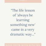 Text "The life lesson of "always be learning something new" came in a very dramatic way.